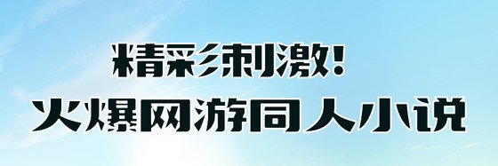精彩刺激！火爆網遊同人小說